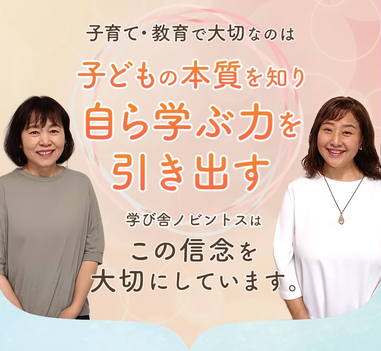 子育て・教育で大切なのは子どもの本質を知り自ら学ぶ力を引き出す　学び舎ノビントスはこの信念を大切にしています。