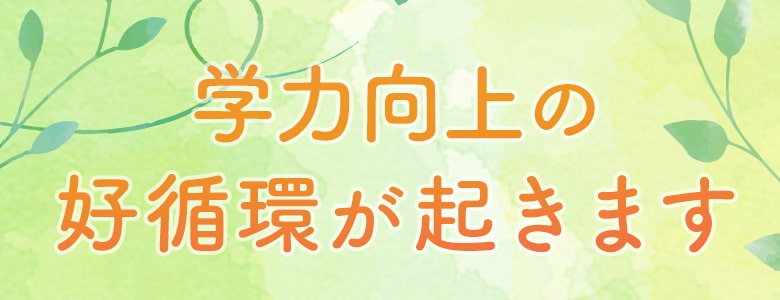 学力向上の 好循環が起きます